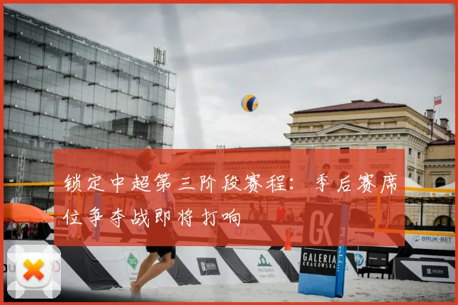 锁定中超第三阶段赛程:季后赛席位争夺战即将打响