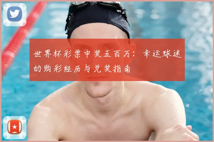 世界杯彩票中奖五百万：幸运球迷的购彩经历与兑奖指南