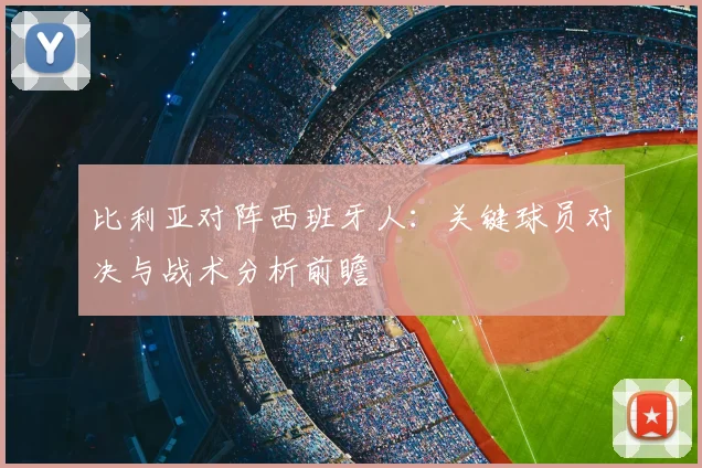 比利亚对阵西班牙人:关键球员对决与战术分析前瞻