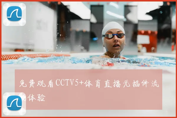 免费观看CCTV5+体育直播无插件流畅体验