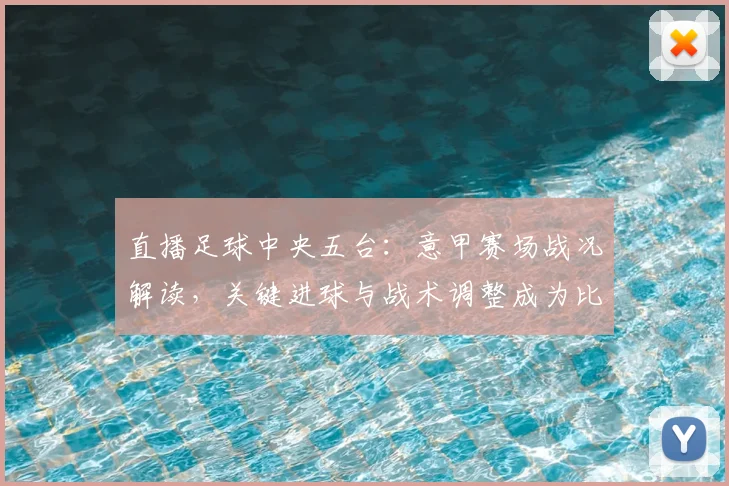 直播足球中央五台：意甲赛场战况解读，关键进球与战术调整成为比赛看点