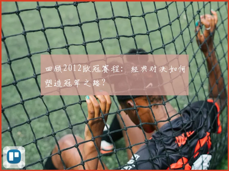 回顾2012欧冠赛程：经典对决如何塑造冠军之路？